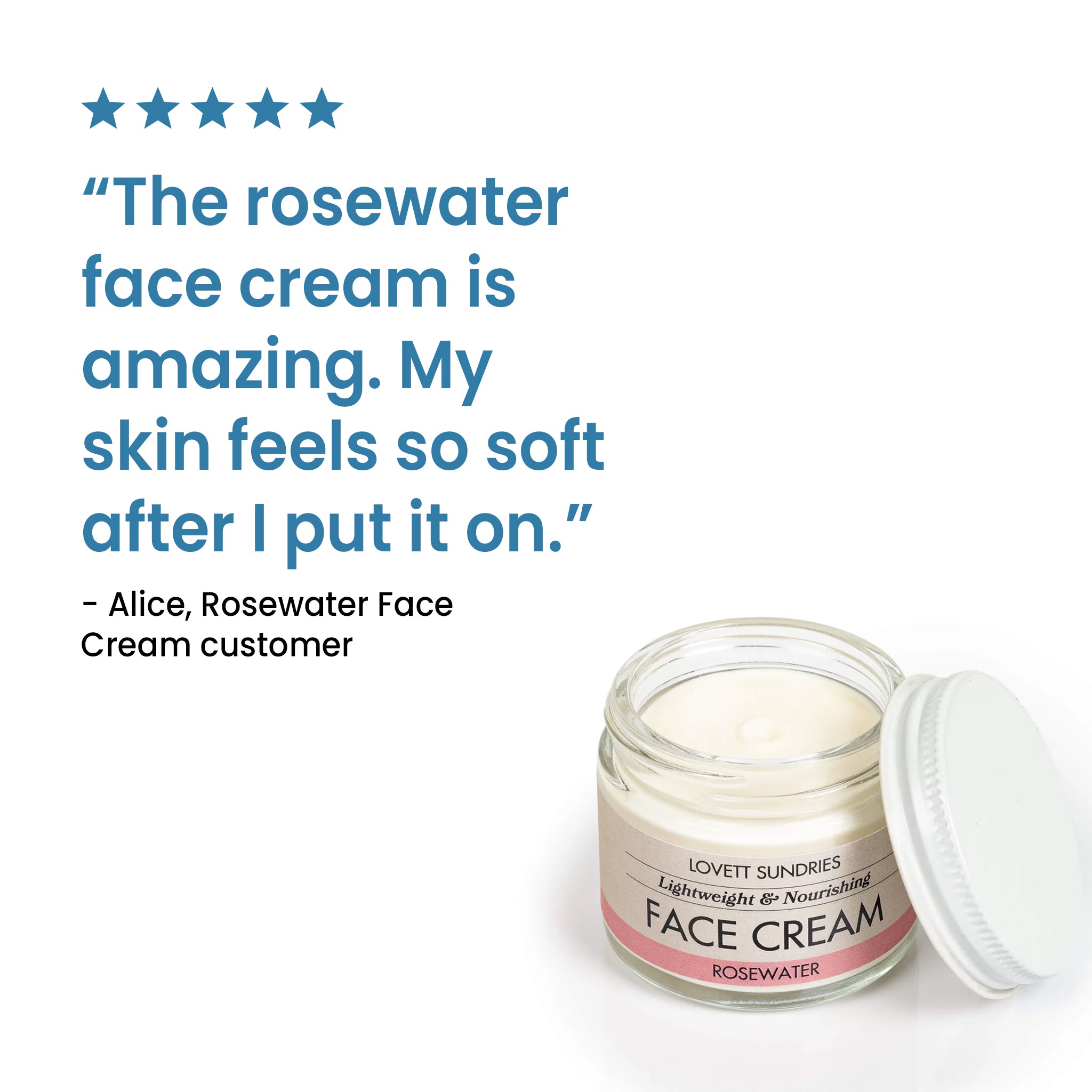 Jar of rosewater face cream beside opened, with a review that reads: 'The rosewater face cream is amazing. My skin feels so soft after I put it on.'